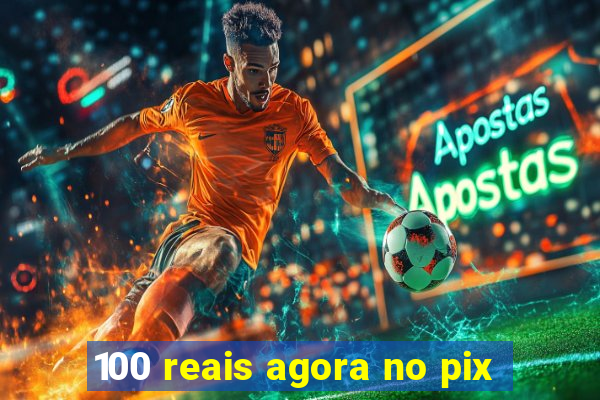 100 reais agora no pix